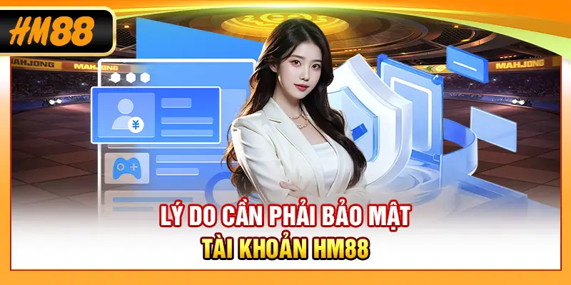 Lý do cần phải bảo mật tài khoản HM88